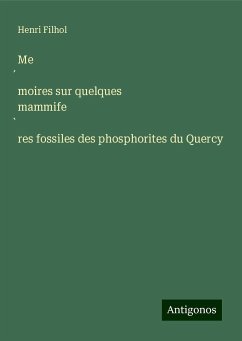 Me¿moires sur quelques mammife¿res fossiles des phosphorites du Quercy - Filhol, Henri