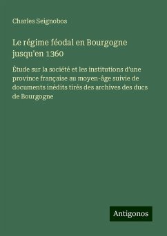 Le régime féodal en Bourgogne jusqu'en 1360 - Seignobos, Charles