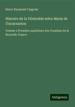 Histoire de la Vénérable mère Marie de l'Incarnation - Casgrain, Henri-Raymond