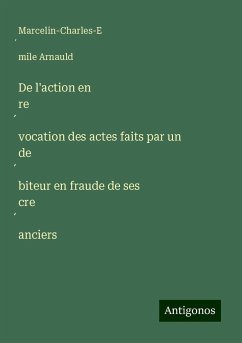 De l'action en re¿vocation des actes faits par un de¿biteur en fraude de ses cre¿anciers - Arnauld, Marcelin-Charles-E¿mile