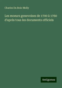 Les moeurs genevoises de 1700 à 1760 d'après tous les documents officiels - Bois-Melly, Charles Du