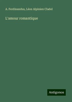 L'amour romantique - Ferdinandus, A.; Cladel, Léon Alpinien