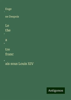 Le the¿a¿tre franc¿ais sous Louis XIV - Despois, Euge¿ne