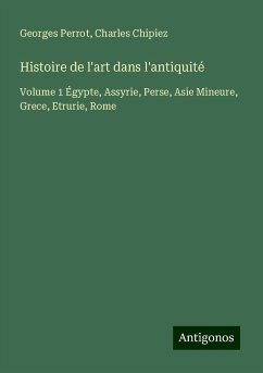 Histoire de l'art dans l'antiquité - Perrot, Georges; Chipiez, Charles