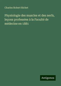 Physiologie des muscles et des nerfs, leçons professées à la Faculté de médecine en 1881 - Richet, Charles Robert