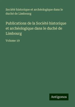 Publications de la Société historique et archéologique dans le duché de Limbourg - Société historique et archéologique dans le duché de Limbourg