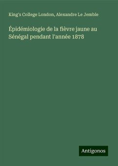 Épidémiologie de la fièvre jaune au Sénégal pendant l'année 1878 - London, King's College; Le Jemble, Alexandre