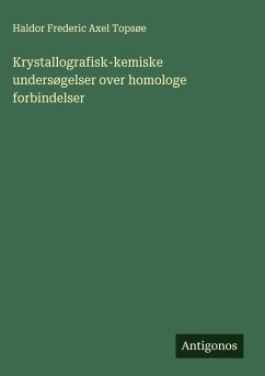 Krystallografisk-kemiske undersøgelser over homologe forbindelser - Topsøe, Haldor Frederic Axel