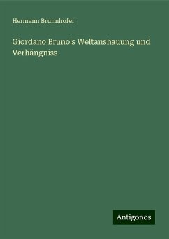 Giordano Bruno's Weltanshauung und Verhängniss - Brunnhofer, Hermann