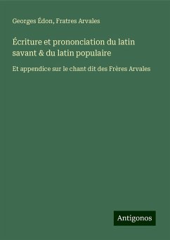 Écriture et prononciation du latin savant & du latin populaire - Édon, Georges; Arvales, Fratres