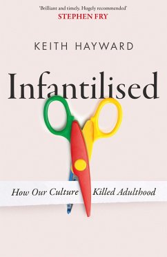 Infantilised: How Our Culture Killed Adulthood - Hayward, Keith J.