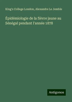Épidémiologie de la fièvre jaune au Sénégal pendant l'année 1878 - London, King's College; Le Jemble, Alexandre