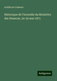 Historique de l'incendie du Ministère des finances, 24-30 mai 1871 - Colmont, Achille de