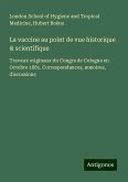 La vaccine au point de vue historique & scientifique