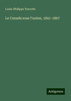 Le Canada sous l'union, 1841-1867 - Turcotte, Louis-Philippe