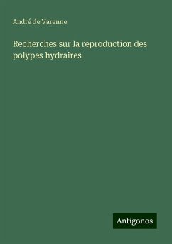 Recherches sur la reproduction des polypes hydraires - Varenne, André de