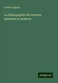 La bibliographie de l'escrime ancienne et moderne - Vigeant, Arsène