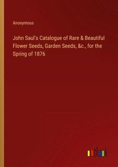 John Saul's Catalogue of Rare & Beautiful Flower Seeds, Garden Seeds, &c., for the Spring of 1876