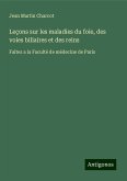 Leçons sur les maladies du foie, des voies biliaires et des reins