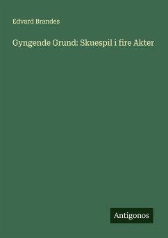 Gyngende Grund: Skuespil i fire Akter - Brandes, Edvard