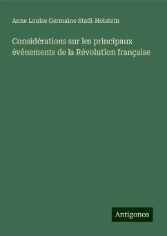 Considérations sur les principaux évènements de la Révolution française - Staël-Holstein, Anne Louise Germaine