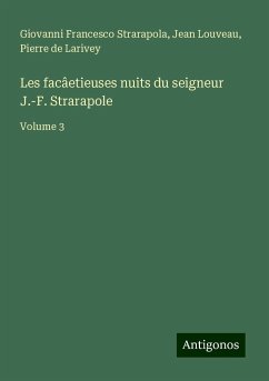 Les facâetieuses nuits du seigneur J.-F. Strarapole - Strarapola, Giovanni Francesco; Louveau, Jean; Larivey, Pierre De