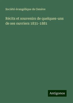 Récits et souvenirs de quelques-uns de ses ouvriers 1831-1881 - Société évangélique de Genève