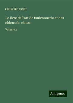 Le livre de l'art de faulconnerie et des chiens de chasse - Tardif, Guillaume