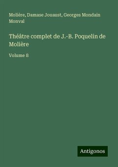 Théâtre complet de J.-B. Poquelin de Molière - Molière; Jouaust, Damase; Monval, Georges Mondain