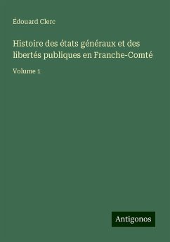 Histoire des états généraux et des libertés publiques en Franche-Comté - Clerc, Édouard