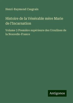 Histoire de la Vénérable mère Marie de l'Incarnation - Casgrain, Henri-Raymond