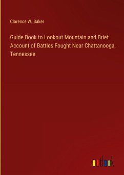 Guide Book to Lookout Mountain and Brief Account of Battles Fought Near Chattanooga, Tennessee - Baker, Clarence W.