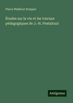 Études sur la vie et les travaux pédagogiques de J.-H. Pestalozzi - Pompée, Pierre Philibert