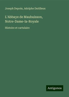 L'Abbaye de Maubuisson, Notre-Dame-la-Royale - Depoin, Joseph; Dutilleux, Adolphe