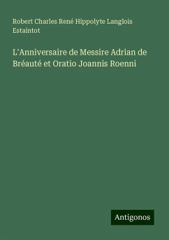 L'Anniversaire de Messire Adrian de Bréauté et Oratio Joannis Roenni - Estaintot, Robert Charles René Hippolyte Langlois