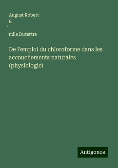 De l'emploi du chloroforme dans les accouchements naturales (physiologie) - Dutertre, August Robert E¿mile