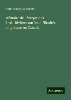 Mémoire de l'évêque des Trois-Rivières sur les difficultés religieuses en Canada - Laflèche, Louis François