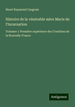 Histoire de la vénérable mère Marie de l'Incarnation - Casgrain, Henri Raymond