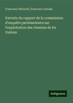 Extraits du rapport de la commission d'enquête parlementaire sur l'exploitation des chemins de fer Italiens - Brioschi, Francesco; Genala, Francesco