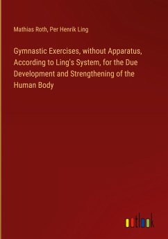Gymnastic Exercises, without Apparatus, According to Ling's System, for the Due Development and Strengthening of the Human Body