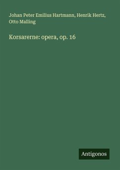 Korsarerne: opera, op. 16 - Hartmann, Johan Peter Emilius; Hertz, Henrik; Malling, Otto