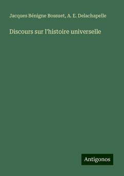 Discours sur l'histoire universelle - Bossuet, Jacques Bénigne; Delachapelle, A. E.