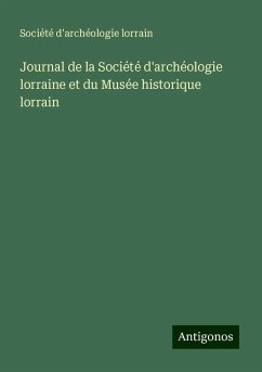 Journal de la Société d'archéologie lorraine et du Musée historique lorrain - Société d'archéologie lorrain