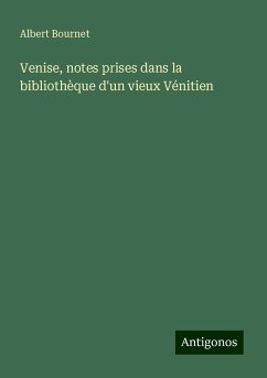 Venise, notes prises dans la bibliothèque d'un vieux Vénitien - Bournet, Albert