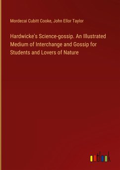 Hardwicke's Science-gossip. An Illustrated Medium of Interchange and Gossip for Students and Lovers of Nature