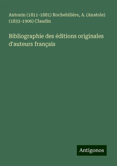 Bibliographie des éditions originales d'auteurs français - Rochebilière, Antonin (); Claudin, A. (Anatole) ()