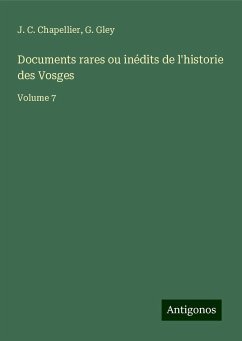 Documents rares ou inédits de l'historie des Vosges - Chapellier, J. C.; Gley, G.