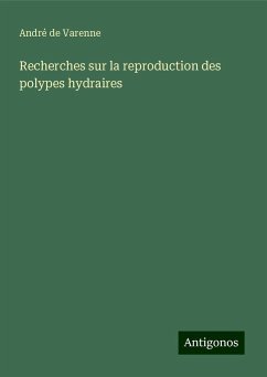 Recherches sur la reproduction des polypes hydraires - Varenne, André de