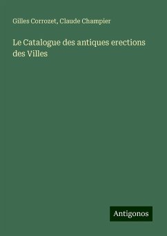 Le Catalogue des antiques erections des Villes - Corrozet, Gilles; Champier, Claude