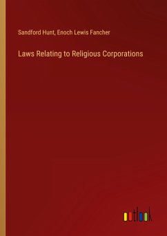 Laws Relating to Religious Corporations - Hunt, Sandford; Fancher, Enoch Lewis